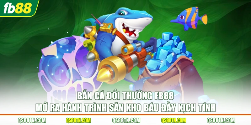 Bắn cá đổi thưởng FB88 mở ra hành trình săn kho báu đầy kịch tính