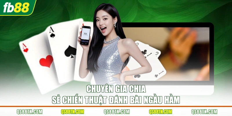 Chuyên gia chia sẻ chiến thuật đánh bài ngầu hầm